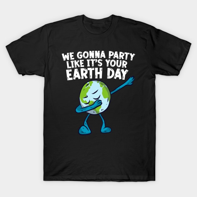 Funny Dabbing Earth Day Shirt Party Like It's Your Birthday T-Shirt by BurnhamAndGrange